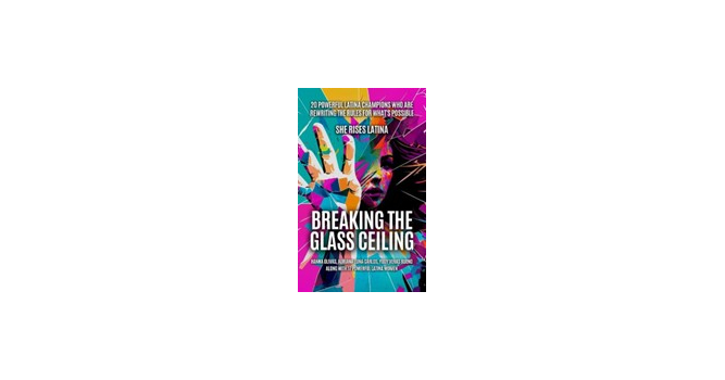 Empowered Latina Entrepreneurs Launch “Breaking The Glass Ceiling” Anthology Book